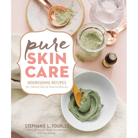 Pure Skin Care : Nourishing Recipes for Vibrant Skin & Natural