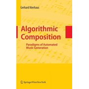 Algorithmic Composition: Paradigms of Automated Music Generation, (Hardcover)