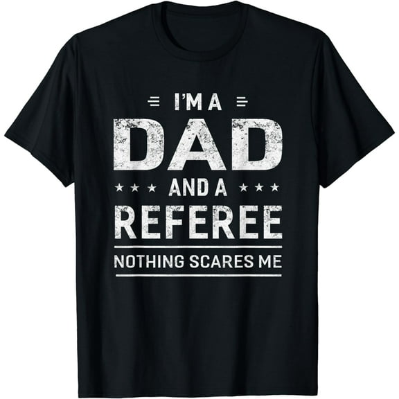 I'm A Dad And Referee T-shirt For Men Father Funny Gift mens t shirt，black，women，funny，misfits，men，journey