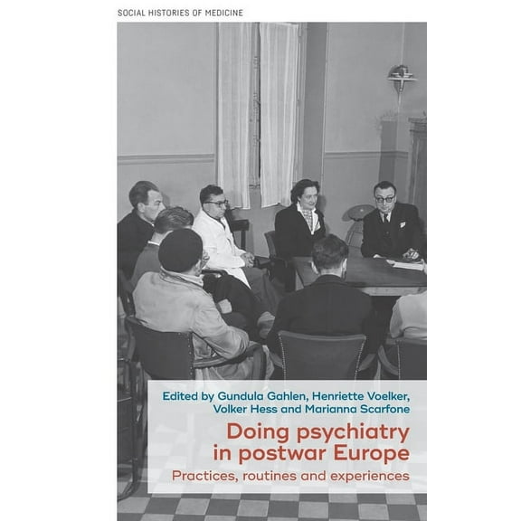 Social Histories of Medicine Doing Psychiatry in Postwar Europe: Practices, Routines and Experiences, Book 62, (Hardcover)