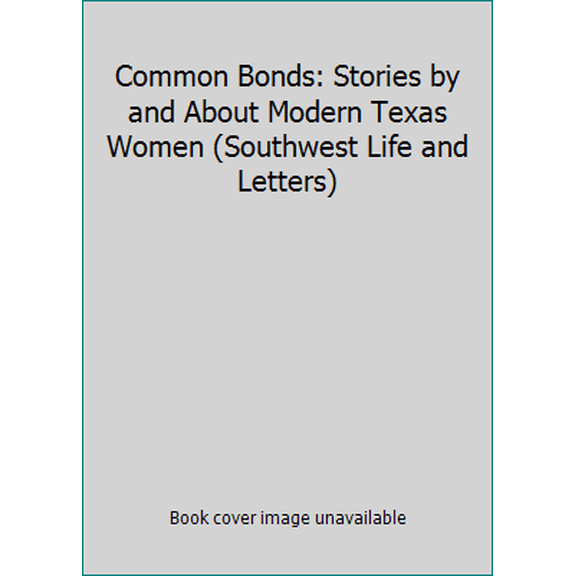 Pre-Owned Common Bonds: Stories by and About Modern Texas Women (Southwest Life and Letters) (Hardcover) 0870742876 9780870742873
