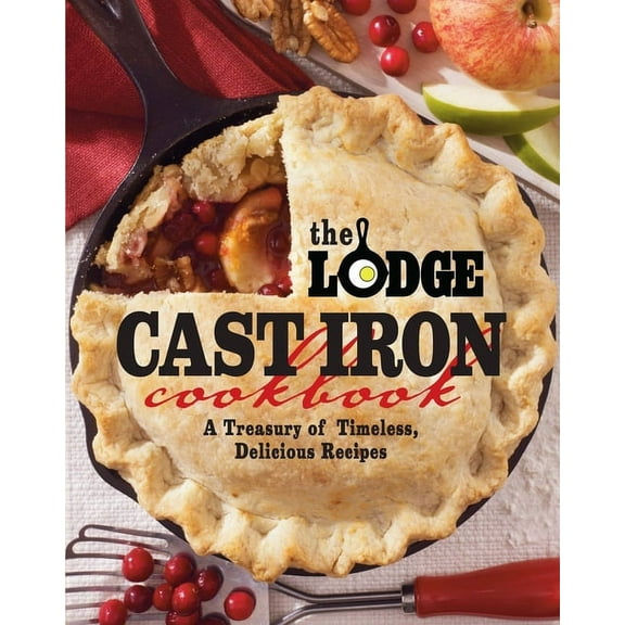 Lodge Cast Iron Cookbook: A Treasury of Timeless, Delicious Recipes