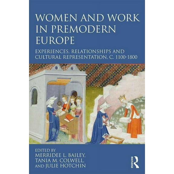 Women and Work in Premodern Europe: Experiences, Relationships and Cultural Representation, c. 1100-1800, (Hardcover)