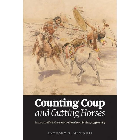 Counting Coup and Cutting Horses: Intertribal Warfare on the Northern Plains, 1738-1889, (Paperback)