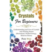 FRIDA WOLFE Crystals For Beginners: Understanding and Use of Crystals and Healing Stones (Moonstone, Healed Energy, Relieves Stress), (Paperback)
