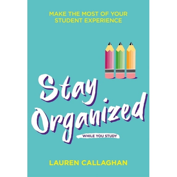 Stay Organized While You Study: Make the Most of Your Student Experience (Paperback)