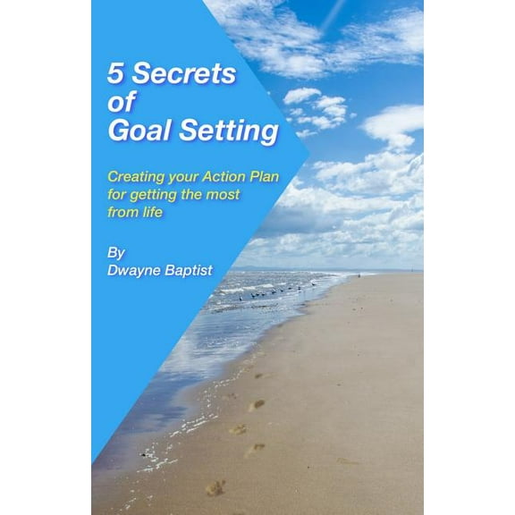 5 Secrets of Goal Setting: Creating your Action Plan for getting the most from life (Paperback)