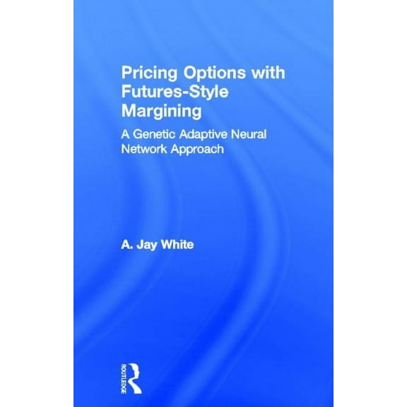 Garland Studies in the Financial Sector of the Economy: Pricing Options with Futures-Style Margining: A Genetic Adaptive Neural Network Approach (Hardcover)