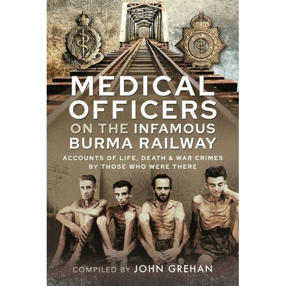 Medical Officers on the Infamous Burma Railway: Accounts of Life, Death and War Crimes by Those Who Were There with F-Force (Hardcover)