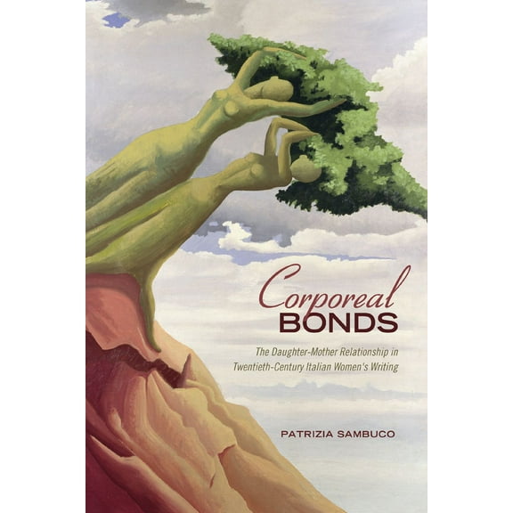 Toronto Italian Studies Corporeal Bonds: The Daughter-Mother Relationship in Twentieth-Century Italian Women's Writing, (Hardcover)