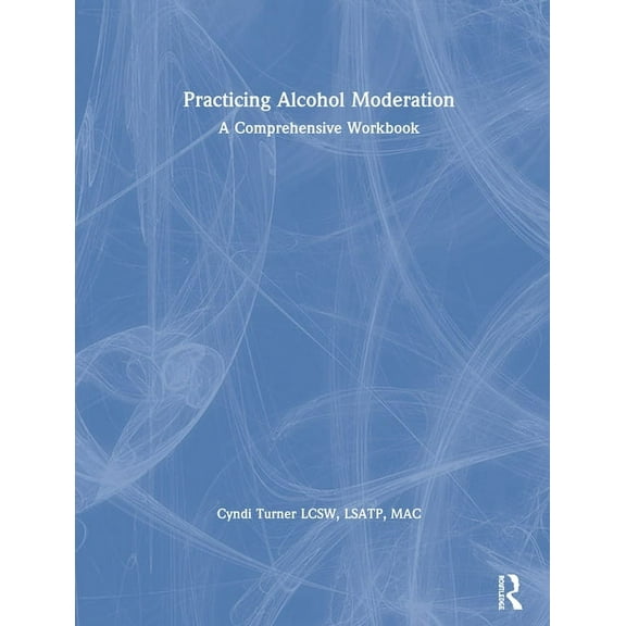 Practicing Alcohol Moderation: A Comprehensive Workbook, (Hardcover)