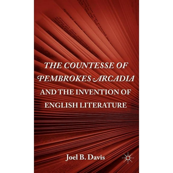 The Countesse of Pembrokes Arcadia and the Invention of English Literature, (Hardcover)