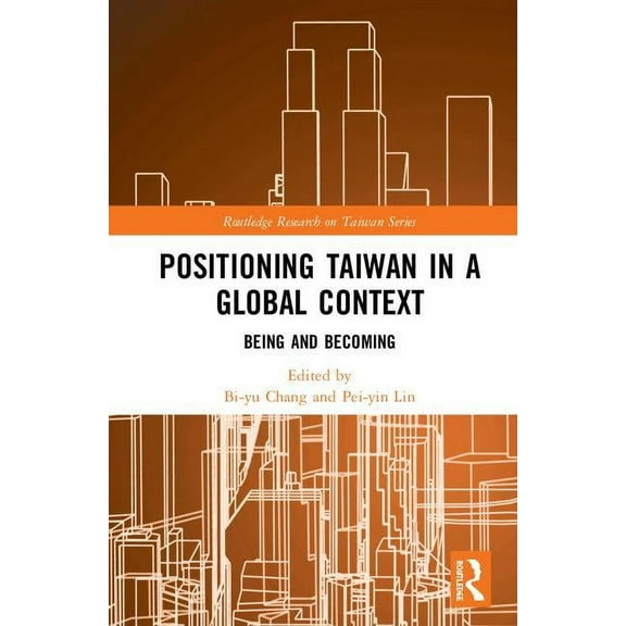 Routledge Research on Taiwan Positioning Taiwan in a Global Context: Being and Becoming, (Hardcover)
