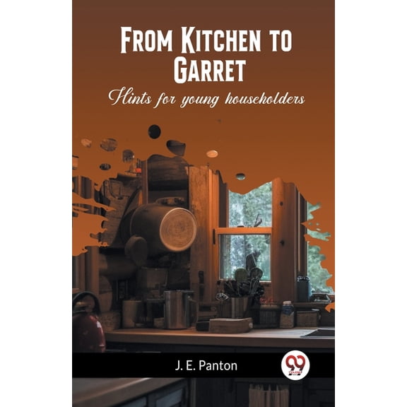 From Kitchen to Garret Hints for young householders, (Paperback)