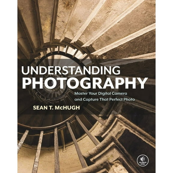 Understanding Photography: Master Your Digital Camera and Capture That Perfect Photo, (Paperback)