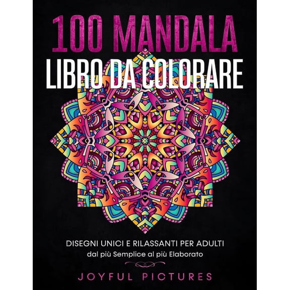 100 Mandala - Libro da Colorare : Disegni Unici e Rilassanti per Adulti dal più Semplice al più Elaborato (Paperback)