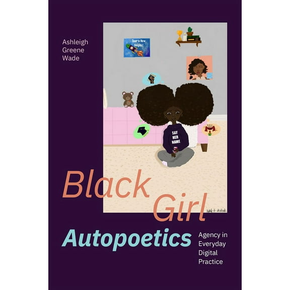 Black Girl Autopoetics: Agency in Everyday Digital Practice, (Paperback)