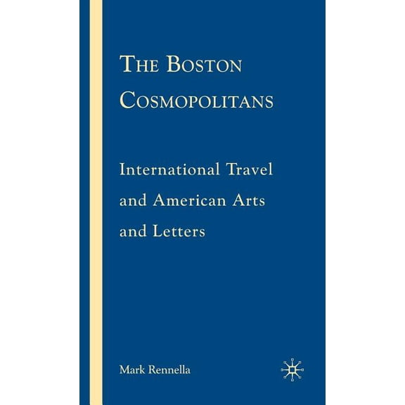 The Boston Cosmopolitans: International Travel and American Arts and Letters, 1865-1915, (Hardcover)