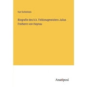 Biografie des k.k. Feldzeugmeisters Julius Freiherrn von Haynau (Paperback)