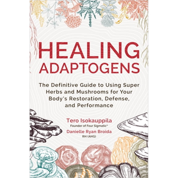 Pre-Owned Healing Adaptogens: The Definitive Guide to Using Super Herbs and Mushrooms for Your Body's Restoration, Defense, and Performance (Paperback) 1401974244 9781401974244