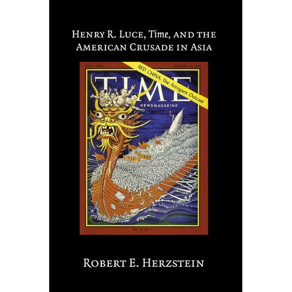 Henry R. Luce, Time, and the American Crusade in Asia, (Hardcover)