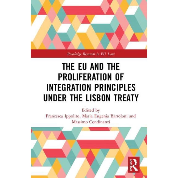 Routledge Research in EU Law The EU and the Proliferation of Integration Principles under the Lisbon Treaty, (Hardcover)