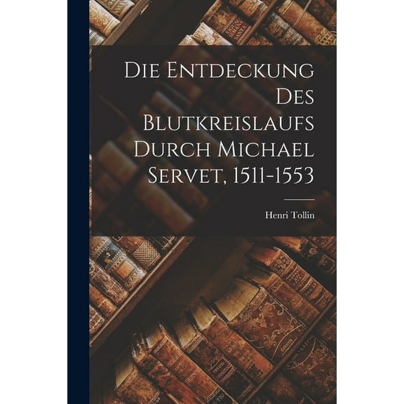 Die Entdeckung Des Blutkreislaufs Durch Michael Servet, 1511-1553 (Paperback)