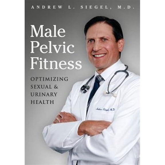 Male Pelvic Fitness: Optimizing Sexual & Urinary Health (Paperback)