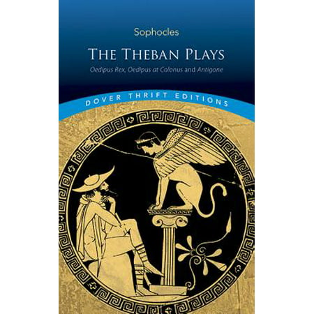 The Theban Plays : Oedipus Rex, Oedipus at Colonus and Antigone