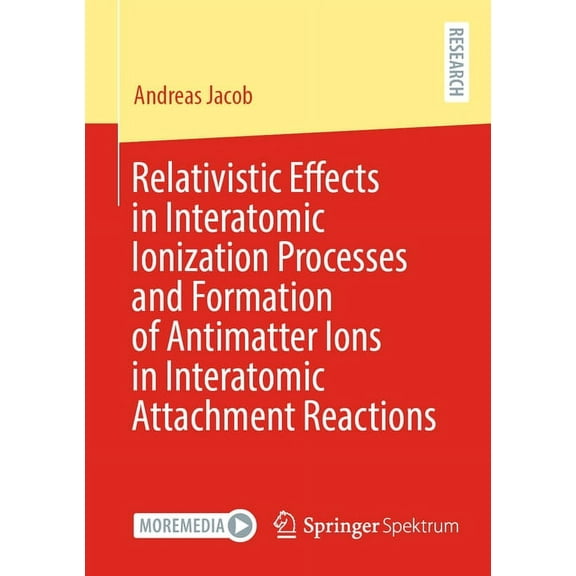 Relativistic Effects in Interatomic Ionization Processes and Formation of Antimatter Ions in Interatomic Attachment Reac, (Paperback)