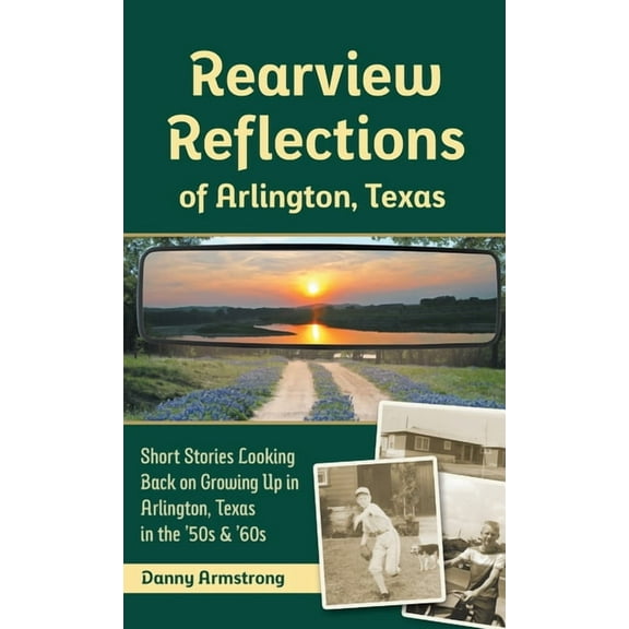 Rearview Reflections of Arlington, Texas: Short Stories Looking Back on Growing Up in Arlington, Texas in the '50s , (Hardcover)