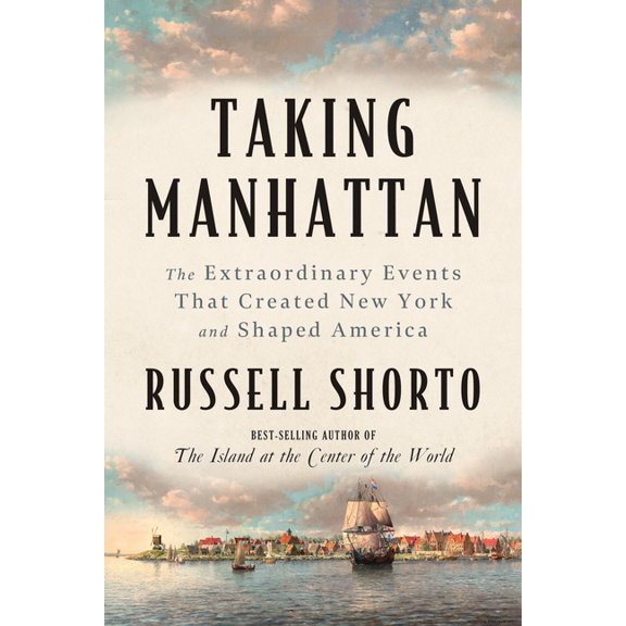 Taking Manhattan: The Extraordinary Events That Created New York and Shaped America, (Paperback)