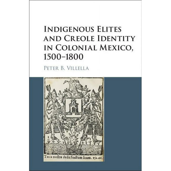 Cambridge Latin American Studies Indigenous Elites and Creole Identity in Colonial Mexico, 1500-1800, Book 101, (Hardcover)