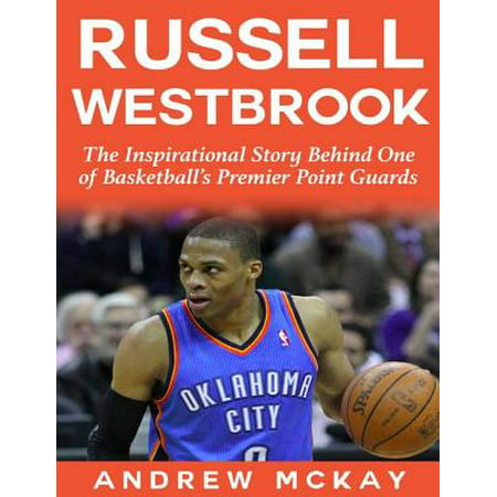Russell Westbrook: The Inspirational Story Behind One of Basketball's Premier Point Guards - (Best Basketball Drills For Point Guards)