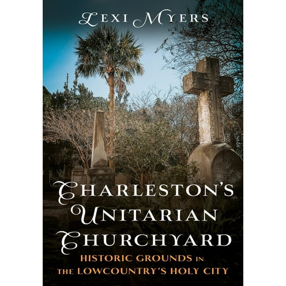 Buried America Charleston's Unitarian Churchyard: Historic Grounds in the Lowcountry's Holy City, (Paperback)