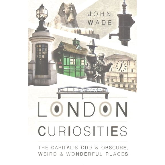 London Curiosities: The Capital's Odd & Obscure, Weird and Wonderful Places (Paperback)