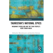 Asian States and Empires Tajikistan's National Epics: Muqanna's Rebellion and the Tajik People's Hero Temur Malik, (Paperback)