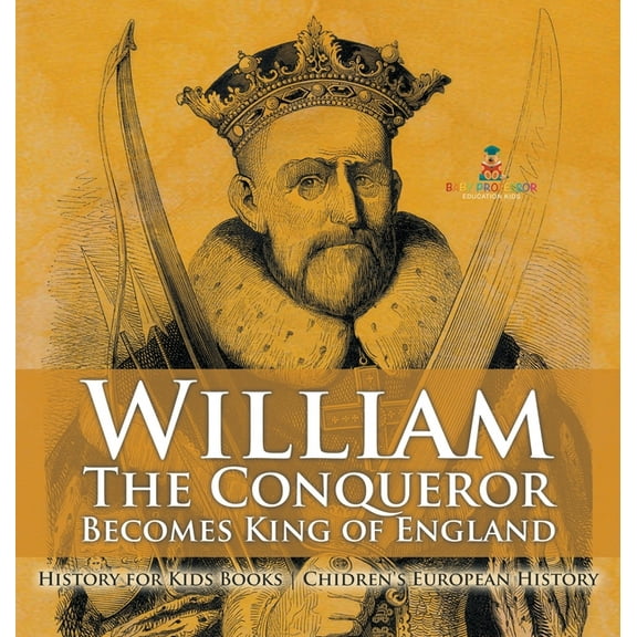 William The Conqueror Becomes King of England - History for Kids Books Chidren's European History, (Hardcover)