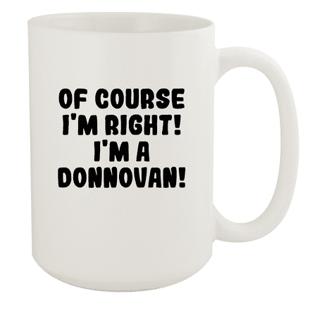 

Of Course I m Right! I m A Donnovan! - Ceramic 15oz White Mug White