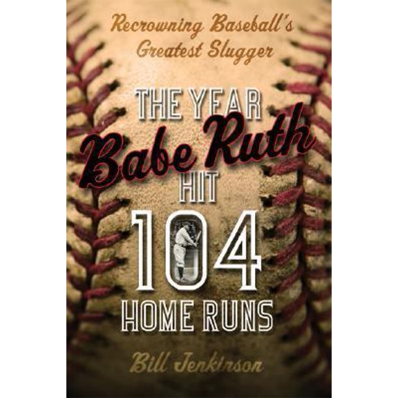 Pre-Owned The Year Babe Ruth Hit 104 Home Runs: Recrowning Baseball's Greatest Slugger (Paperback) 0786719060 9780786719068