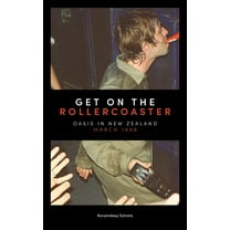 Get on the Rollercoaster: Oasis in New Zealand, March 1998, (Hardcover)