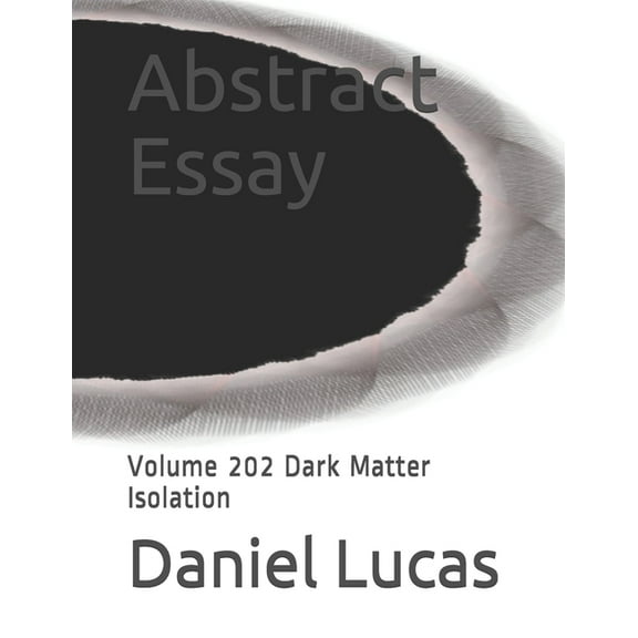 Abstract Essay: Abstract Essay: Volume 202 Dark Matter Isolation (Paperback)