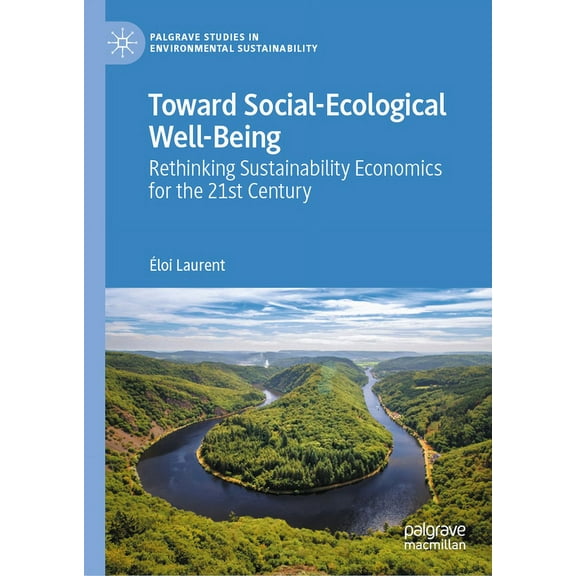 Palgrave Studies in Environmental Sustai Toward Social-Ecological Well-Being: Rethinking Sustainability Economics for the 21st Century, (Hardcover)