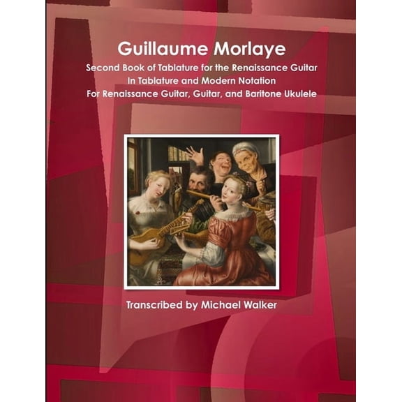 Guillaume Morlaye Second Book of Tablature for the Renaissance Guitar In Tablature and Modern Notation For Renaissance G, (Paperback)