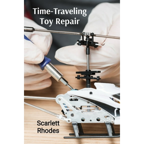 Time-Traveling Toy Repair: Extended Manual for Fixing Historical Playthings, (Paperback)