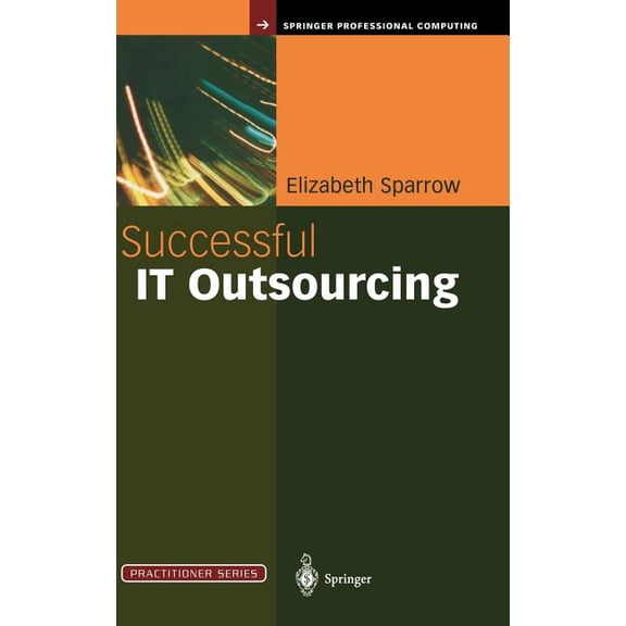 Practitioner Successful IT Outsourcing: From Choosing a Provider to Managing the Project, (Hardcover)
