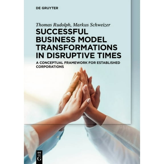 Successful Business Model Transformations in Disruptive Times: A Conceptual Framework for Established Corporations, (Paperback)