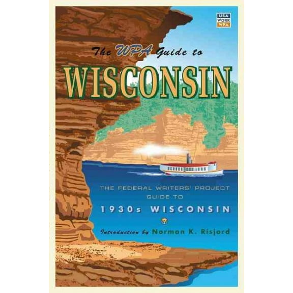 The WPA Guide to Wisconsin : The Federal Writers' Project Guide to 1930s Wisconsin (Paperback)