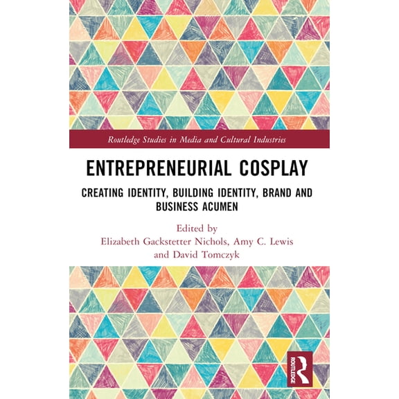 Routledge Studies in Media and Cultural Entrepreneurial Cosplay: Creating Identity, Building Identity, Brand and Business Acumen, (Paperback)
