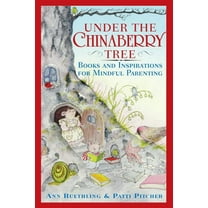 Under the Chinaberry Tree: Books and Inspirations for Mindful Parenting, (Paperback)